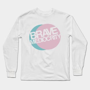 Brave Mediocrity Shirt Long Sleeve T-Shirt